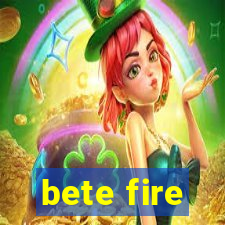 bete fire